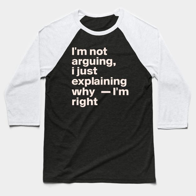 I'm not arguing  I just explaining why I'm right Baseball T-Shirt by NomiCrafts